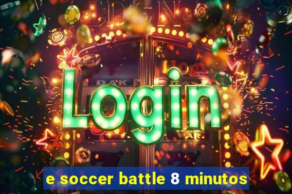 e soccer battle 8 minutos